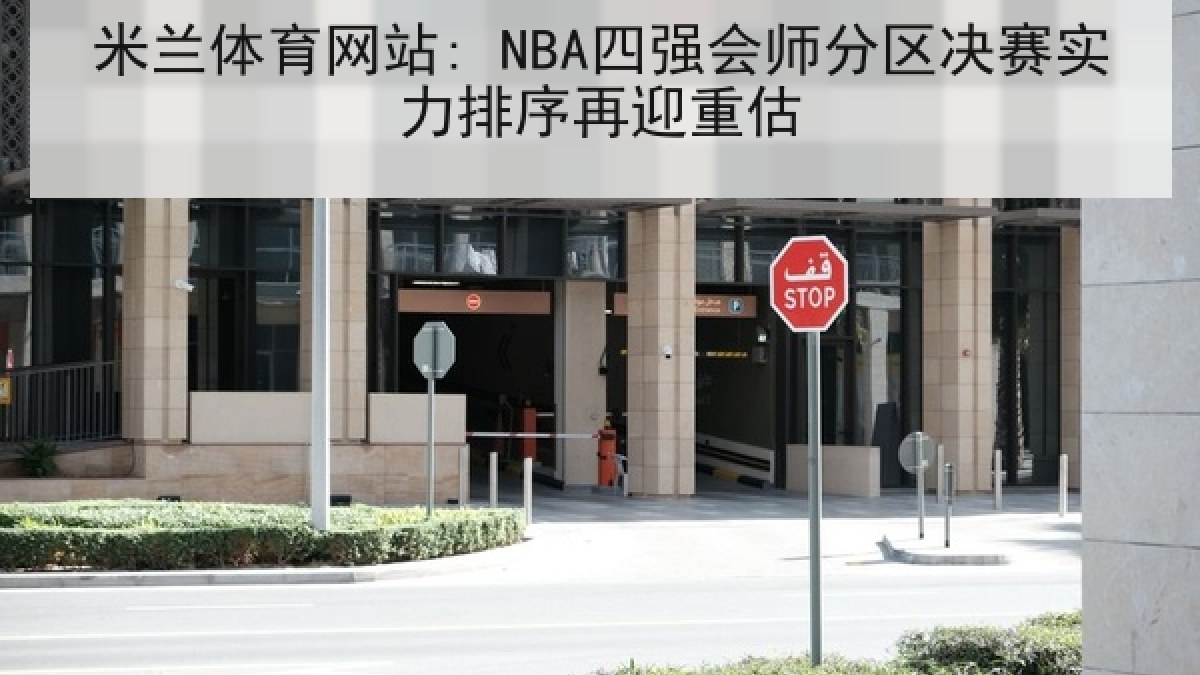 米兰体育网站: NBA四强会师分区决赛实力排序再迎重估