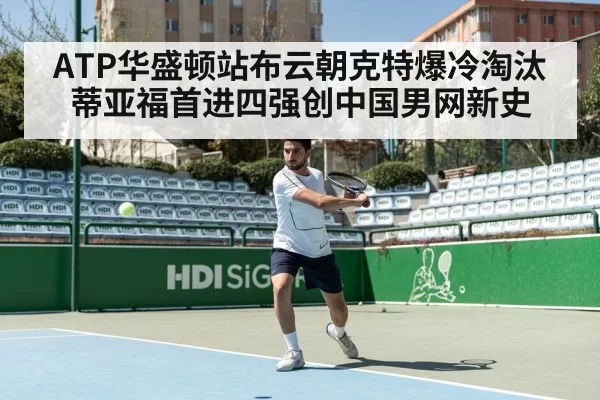 ATP华盛顿站布云朝克特爆冷淘汰蒂亚福首进四强创中国男网新史