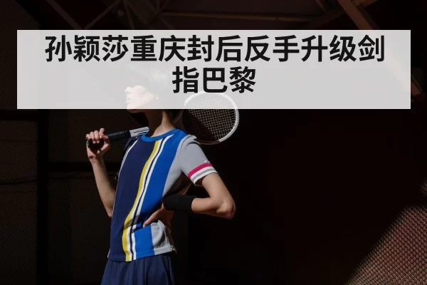孙颖莎重庆封后反手升级剑指巴黎